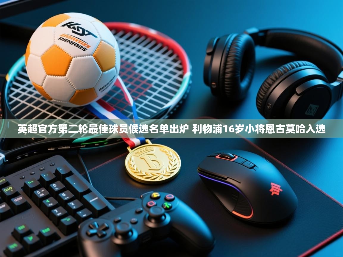 问鼎娱乐官网-英超官方第二轮最佳球员候选名单出炉 利物浦16岁小将恩古莫哈入选  第4张