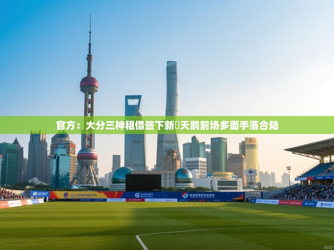 问鼎娱乐在线下载-官方:大分三神租借签下新潟天鹅前场多面手落合陆 第1张